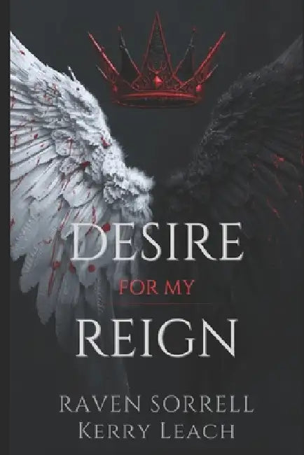 Desire for my Reign by Raven Sorrell Kerry Leach