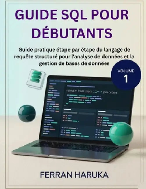 GUIDE SQL POUR DÉBUTANTS Vol.1: Guide pratique étape par étape du langage de requête structuré pour l'analyse de données et la gestion de bases de don by Ferran Haruka