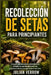 Recolección de setas para principiantes: Una guía práctica para la identificación silvestre, la cosecha estacional, los parecidos tóxicos y la segurid by Julian Verrow