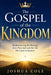 The Gospel of the Kingdom: Rediscovering the Message Jesus Preached and the Life He Came to Restore by Joshua Cole