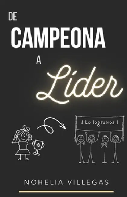 De Campeona a Líder: Entiende el porqué vale la pena atreverse by Nohelia Tamara Villegas Ovares
