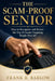 The Scam-Proof Senior: How to Recognize and Refuse the Top 25 Scams Targeting People Over 65 by Frank Barlow