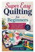 Super Easy Quilting for Beginners: An Easy Step-by-Step Guide to Quilt Blocks, Patchwork, Quilting Techniques, and Simple Handmade Projects by Broadwell Maria