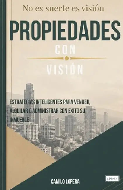 Propiedades con visión: No es suerte, es visión by Camilo José Lopera Ríos