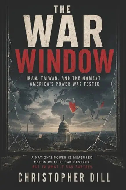 The War Window: Iran, Taiwan, and the Moment America's Power Was Tested by Christopher Dill