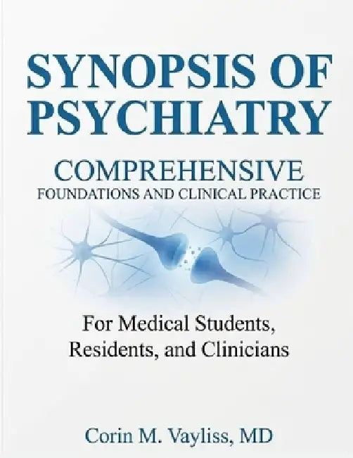 Synopsis of Psychiatry: Comprehensive Foundations and Clinical Practice by Corin M. Vayliss