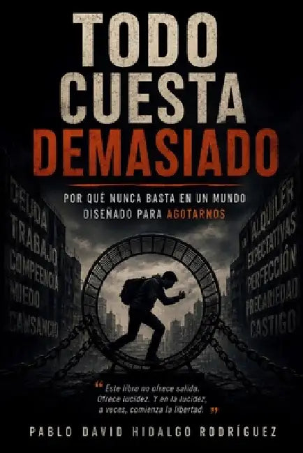 Todo cuesta demasiado: Por qué nunca basta en un mundo diseñado para agotarnos by Pablo David Hidalgo Rodriguez