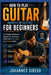 How To Play Guitar (Acoustic Or Electric) For Beginners: A Complete Beginner's System for Learning Guitar the Easy, Fast, and Practical Way by Johannes Sibeko