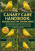 Canary Care Handbook: RAISING HEALTHY SINGING BIRDS: The Complete Step-by-Step Guide to Raising Healthy, Active, and Beautiful Singing Canaries, Impro by Donald Regina