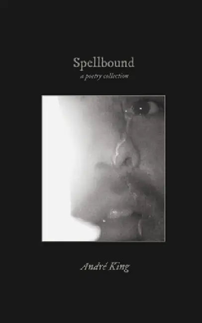 Spellbound: a poetry collection by André King