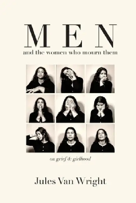 MEN and the women who mourn them: on grief and girlhood by Jules Van Wright