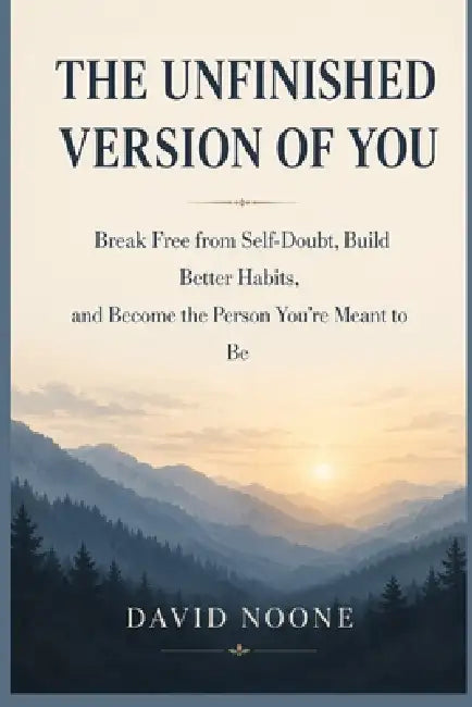 The Unfinished Version of You: Break Free from Self-Doubt, Build Better Habits, and Become the Person You Are Meant to Be by David Noone