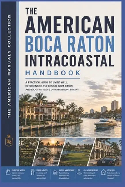Boca Raton Intracoastal Handbook: An Insider's Guide to Waterfront Living, Refined Taste & the Art of the Good Life by The American Manuals