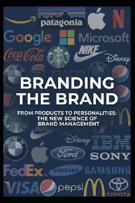 Branding the Brand: From Products to Personalities-- The New Science of Brand Management by Prof Rashmi Bhatia, Prof Arun Bhatia