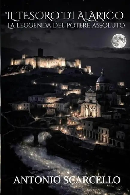 Il tesoro di Alarico: la leggenda del potere assoluto by Antonio Scarcello