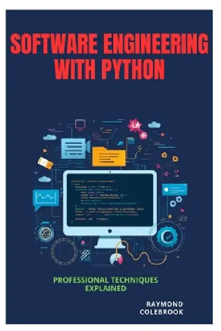 Software Engineering with Python: Professional Techniques Explained by Raymond Colebrook