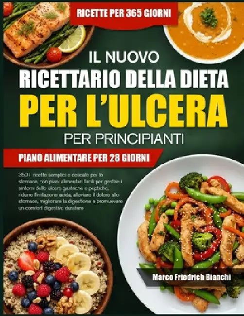 Il Nuovo Ricettario Della Dieta Per l'Ulcera Per Principianti: 350+ ricette semplici e delicate per lo stomaco, con piani alimentari facili per gestir by Marco Friedrich Bianchi