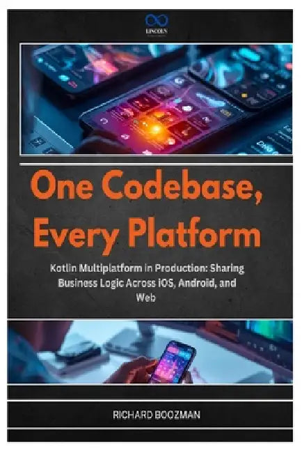 One Codebase, Every Platform: Kotlin Multiplatform in Production: Sharing Business Logic Across iOS, Android, and Web by Richard Boozman