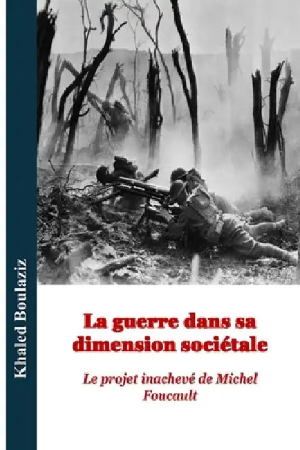 La guerre dans sa dimension sociétale: Le projet inachevé de Michel Foucault by Khaled Boulaziz