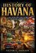 History of Havana: Cuban Revolution, Fidel Castro, Cold War Conflict, and Modern Cuba by Victor G. Johnson