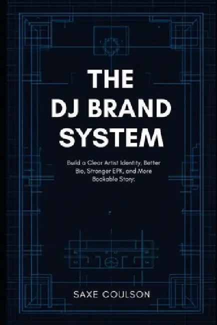 The DJ Brand System: Build a Clear Artist Identity, Better Bio, Stronger EPK, and More Bookable Story by Saxe Coulson