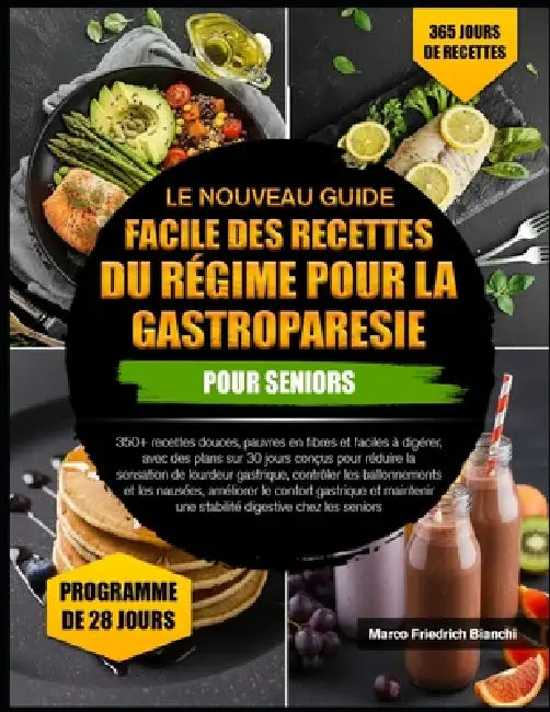 Le Nouveau Guide Facile Des Recettes Du Régime Pour La Gastroparesie Pour Seniors: 350+ recettes douces, pauvres en fibres et faciles à digérer, avec by Marco Friedrich Bianchi