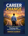 Career Change Without Starting Over: The Step-by-Step Playbook for Pivoting Jobs While Keeping Your Experience by Dorian Elvarest