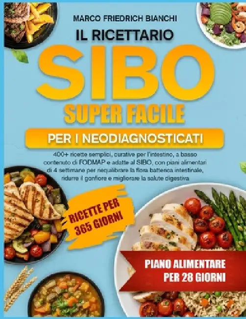 Il Ricettario Sibo Super Facile Per I Neodiagnosticati: 400+ ricette semplici, curative per l'intestino, a basso contenuto di FODMAP e adatte al SIBO, by Marco Friedrich Bianchi