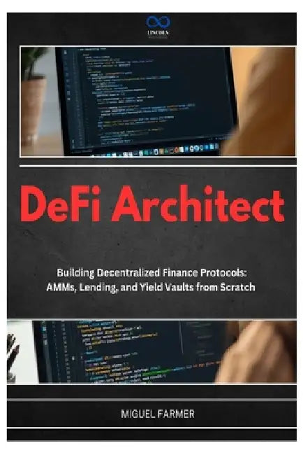 DeFi Architect: Building Decentralized Finance Protocols: AMMs, Lending, and Yield Vaults from Scratch by Miguel Farmer