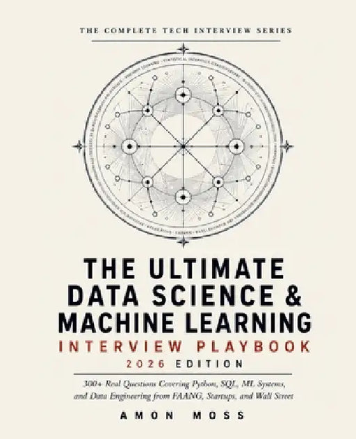 The Ultimate Data Science & Machine Learning Interview Playbook 2026: 300+ Real Questions Covering Python, SQL, ML Systems, and Data Engineering from by Amon Moss