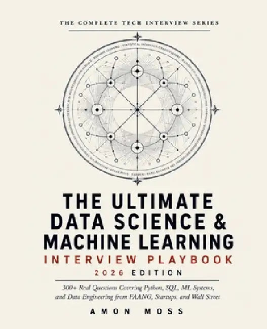 The Ultimate Data Science & Machine Learning Interview Playbook 2026: 300+ Real Questions Covering Python, SQL, ML Systems, and Data Engineering from by Amon Moss