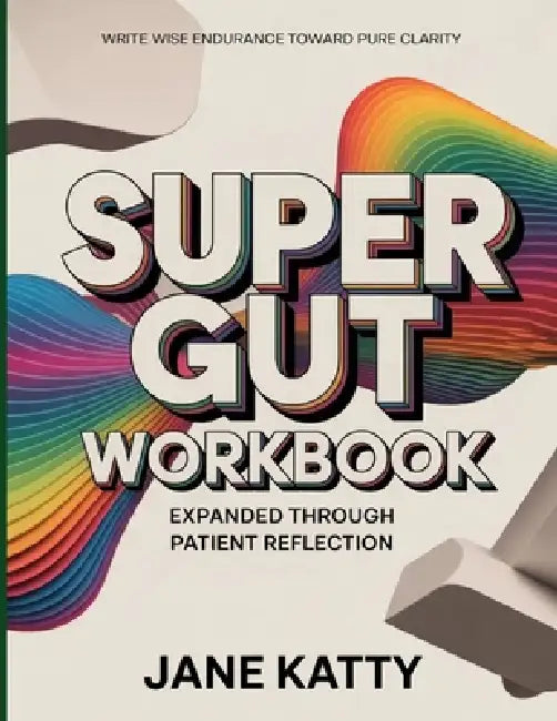 Write Wise Endurance Toward Pure Clarity Super Gut: Expanded Through Patient Reflection by Jane Katty