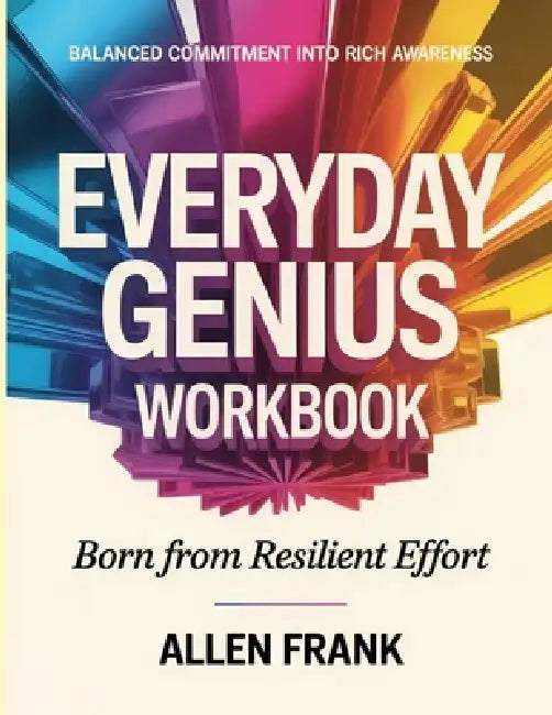 Balanced Commitment Into Rich Awareness Everyday Genius: Born From Resilient Effort by Allen Frank