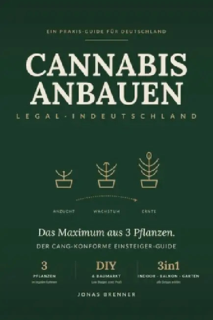 Cannabis anbauen 2026 - Legal in Deutschland: Das Maximum aus 3 Pflanzen herausholen Der CanG-konforme Praxis-Ratgeber für Einsteiger: Indoor, Balkon, by Jonas Brenner
