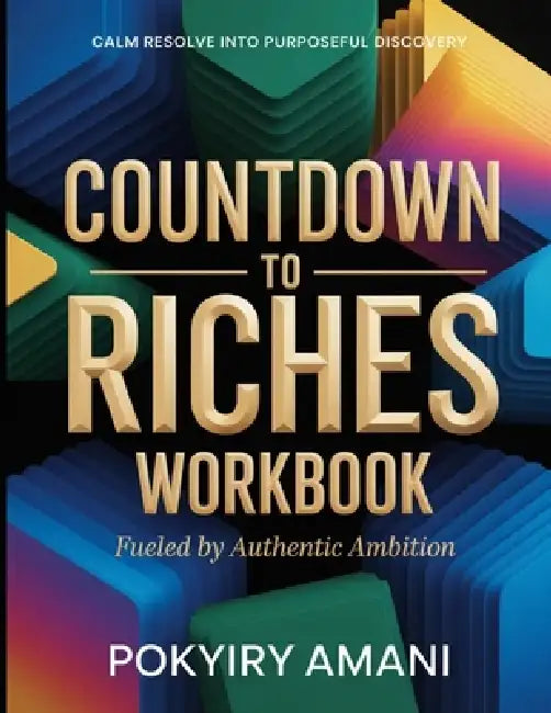 Calm Resolve Into Purposeful Discovery Countdown To Riches: Fueled By Authentic Ambition by Pokyiry Amani