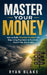 Master Your Money: How to Build Financial Freedom and Stop Living Paycheck to Paycheck, Even If You Are in Debt by Ryan Blake