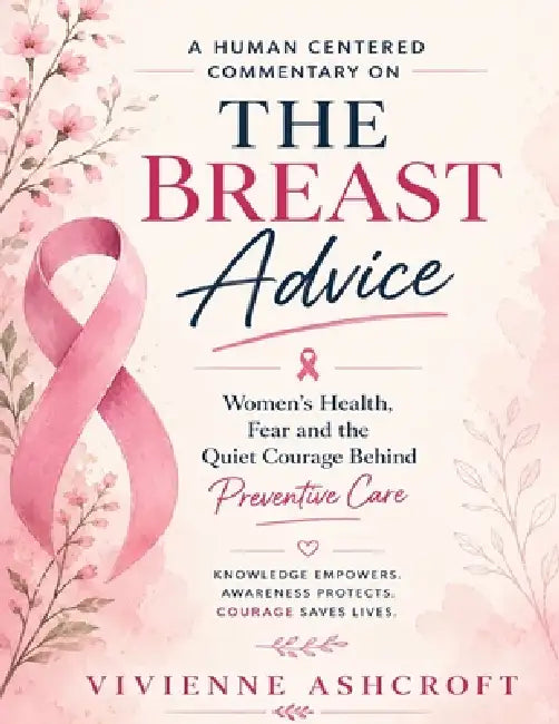 A Human Centered Commentary on The Breast Advice: Women's Health, Fear and the Quiet Courage Behind Preventive Care by Vivienne Ashcroft