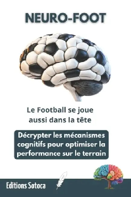 Neuro-Foot: Le Football se joue aussi dans la tête: Décrypter les mécanismes cognitifs pour optimiser la performance sur le terrain by Eric Sotoca