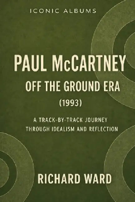 Iconic Albums Paul McCartney Off The Ground Era (1993): A Track-by-Track journey through Idealism and Reflection by Richard Ward