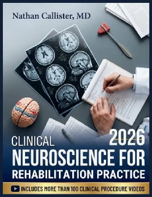 Clinical Neuroscience for Rehabilitation Practice: Foundations in Neuroanatomy, Neuroplasticity, Pain Science, and Motor Control for Physical Therapy by Nathan Callister