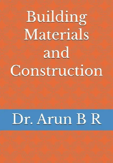 Building Materials and Construction by Arun B. R. Ph. D.
