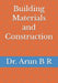 Building Materials and Construction by Arun B. R. Ph. D.