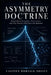 The Asymmetry Doctrine: Behavioural Economics, Power Laws, and Why Markets Will Never Be Rational by Caspien Worvale-Ndiaye