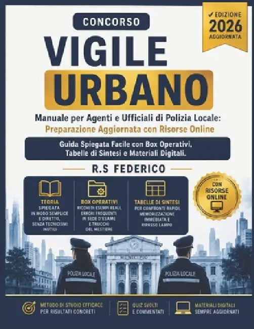 CONCORSO VIGILE URBANO - Manuale per Agenti e Ufficiali di Polizia Locale: Preparazione Aggiornata con Risorse Online, Guida Spiegata Facile con Box O by R. S. Federico
