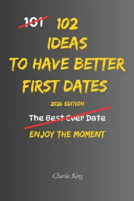 102 Ideas To Have Better First Dates: No Forced Charm. No Awkward Scripts. Simple Ideas To Start Easier Conversations, Listen Naturally, Respect Bound by Charles King