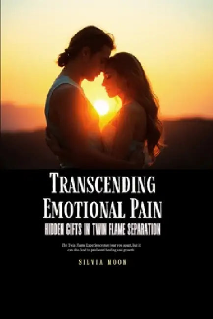 Transcending Emotional Pain: Hidden Gifts in Twin Flame Separation by Silvia Moon