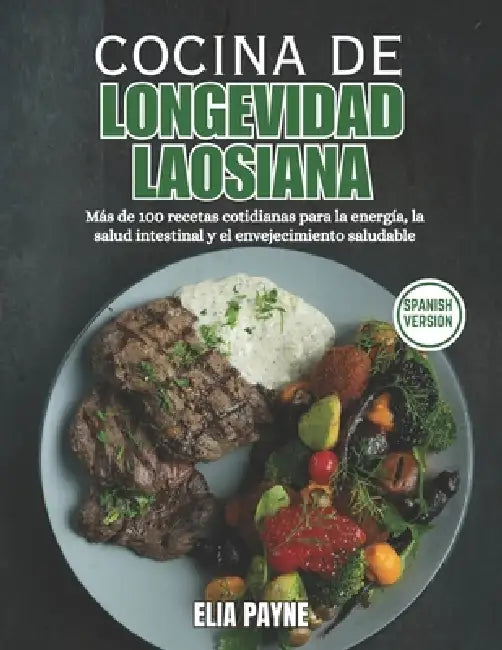 Cocina de Longevidad Laosiana: Más de 100 recetas cotidianas para la energía, la salud intestinal y el envejecimiento saludable by Elia Payne