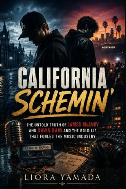 California Schemin': The Untold Truth of James McAvoy and Gavin Bain and the Bold Lie That Fooled the Music Industry by Liora Yamada