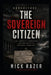 The Sovereign Citizen: Law, Identity, Rebellion, And The Myth Of Personal Immunity by Nick Razer