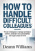 How to Handle Difficult Colleagues: Proven Strategies to Manage Workplace Conflict, Outsmart Toxic Personalities, and Regain Peace of Mind by Deann Williams